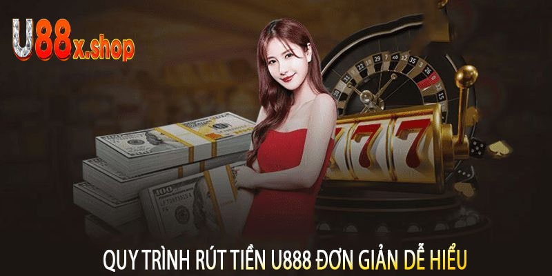 Quy Trình Rút Tiền U888 Đơn Giản Dễ Hiểu